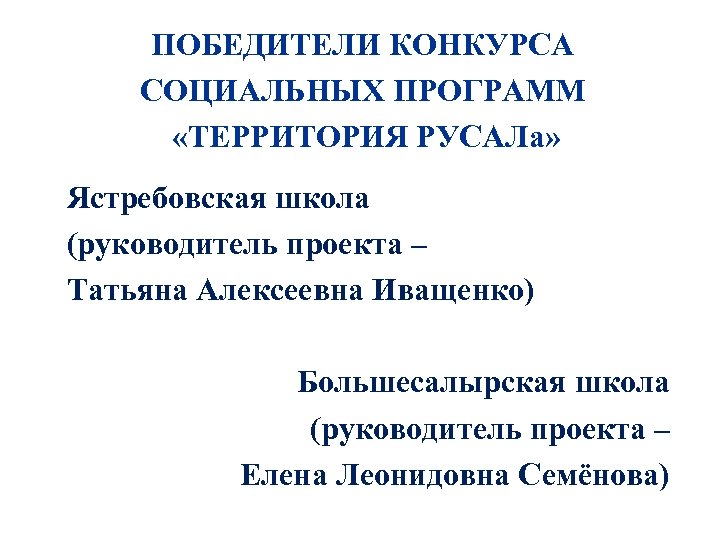 ПОБЕДИТЕЛИ КОНКУРСА СОЦИАЛЬНЫХ ПРОГРАММ «ТЕРРИТОРИЯ РУСАЛа» Ястребовская школа (руководитель проекта – Татьяна Алексеевна Иващенко)