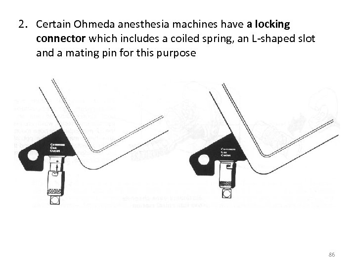 2. Certain Ohmeda anesthesia machines have a locking connector which includes a coiled spring,