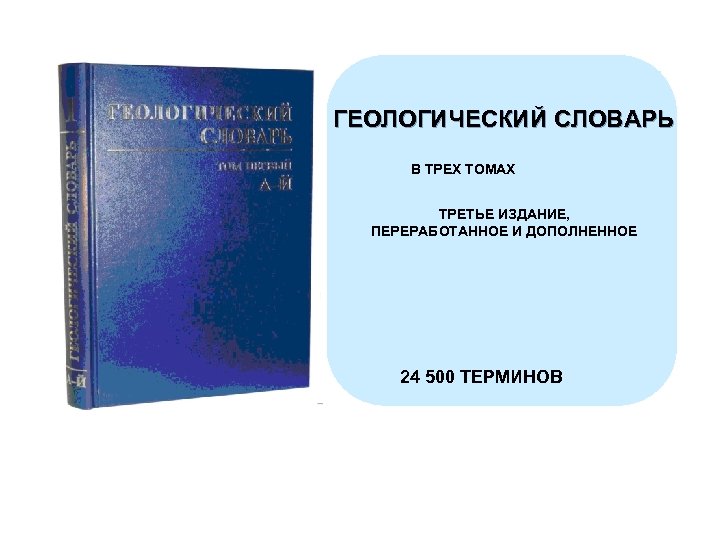 ГЕОЛОГИЧЕСКИЙ СЛОВАРЬ В ТРЕХ ТОМАХ ТРЕТЬЕ ИЗДАНИЕ, ПЕРЕРАБОТАННОЕ И ДОПОЛНЕННОЕ 24 500 ТЕРМИНОВ 