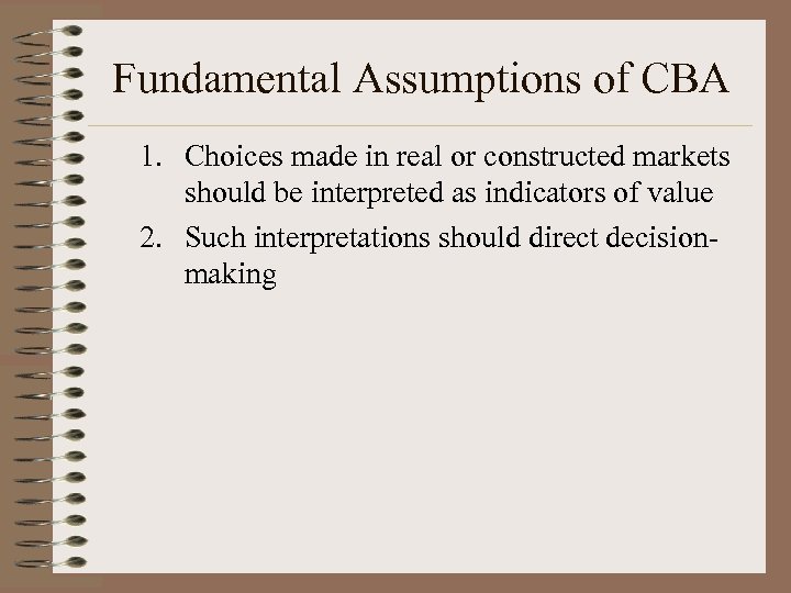 Fundamental Assumptions of CBA 1. Choices made in real or constructed markets should be