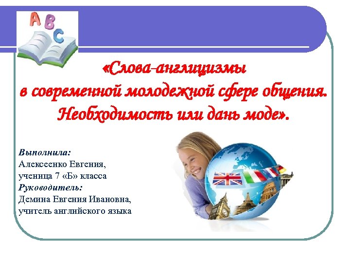  «Слова-англицизмы в современной молодежной сфере общения. Необходимость или дань моде» . Выполнила: Алексеенко