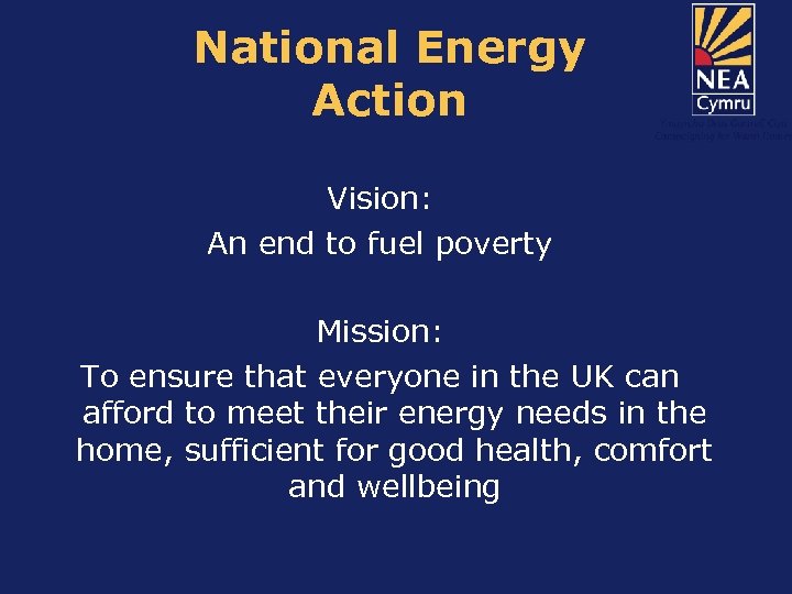 National Energy Action Vision: An end to fuel poverty Mission: To ensure that everyone