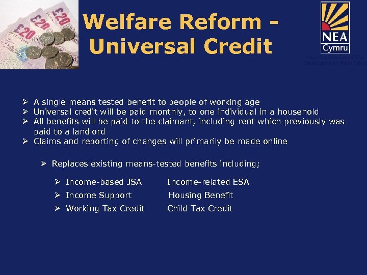 Welfare Reform Universal Credit Ø A single means tested benefit to people of working