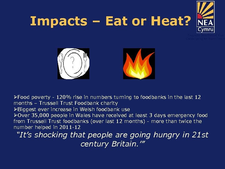Impacts – Eat or Heat? ØFood poverty - 120% rise in numbers turning to