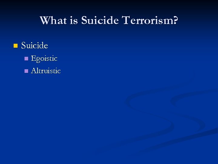What is Suicide Terrorism? n Suicide Egoistic n Altruistic n 