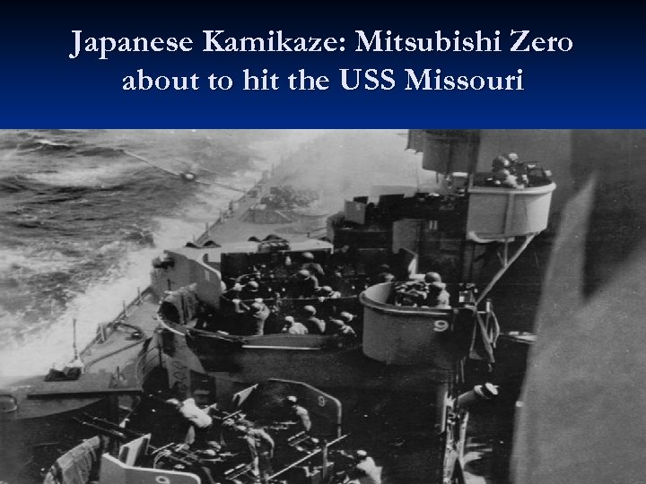 Japanese Kamikaze: Mitsubishi Zero about to hit the USS Missouri 