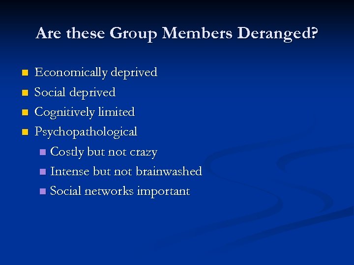 Are these Group Members Deranged? n n Economically deprived Social deprived Cognitively limited Psychopathological