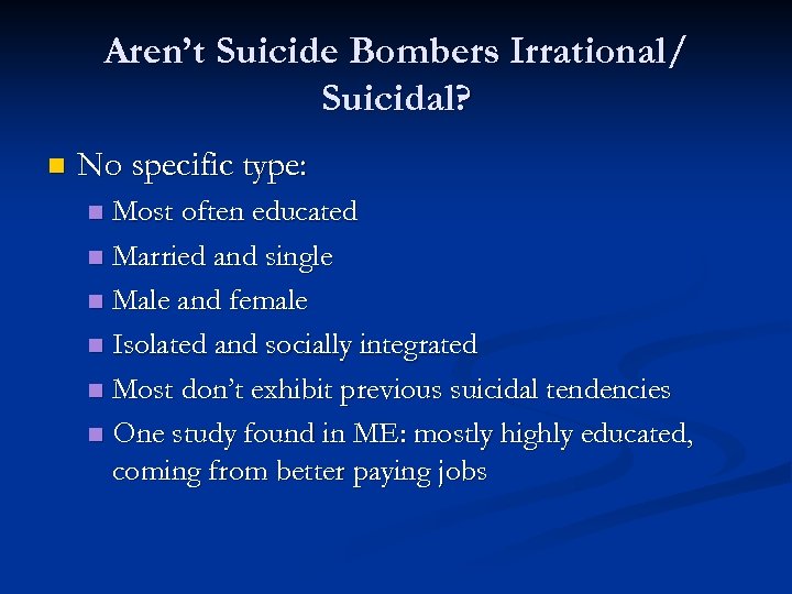 Aren’t Suicide Bombers Irrational/ Suicidal? n No specific type: Most often educated n Married