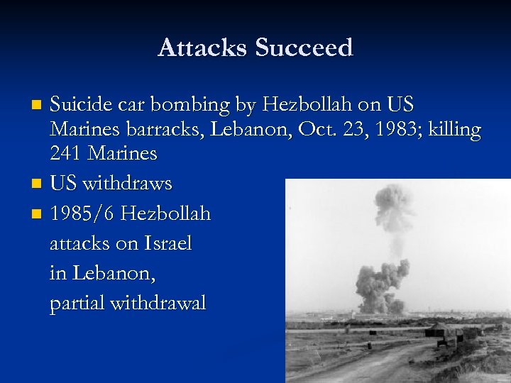 Attacks Succeed Suicide car bombing by Hezbollah on US Marines barracks, Lebanon, Oct. 23,