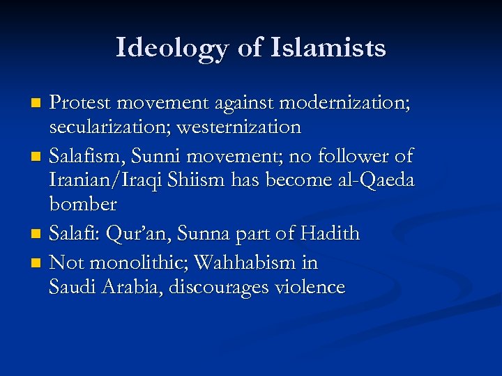 Ideology of Islamists Protest movement against modernization; secularization; westernization n Salafism, Sunni movement; no