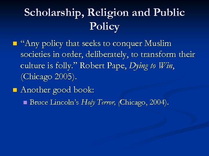 Scholarship, Religion and Public Policy “Any policy that seeks to conquer Muslim societies in