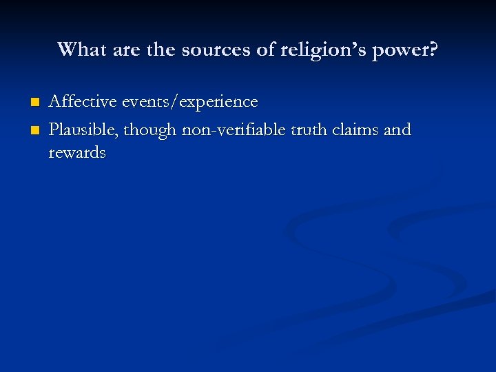 What are the sources of religion’s power? n n Affective events/experience Plausible, though non-verifiable