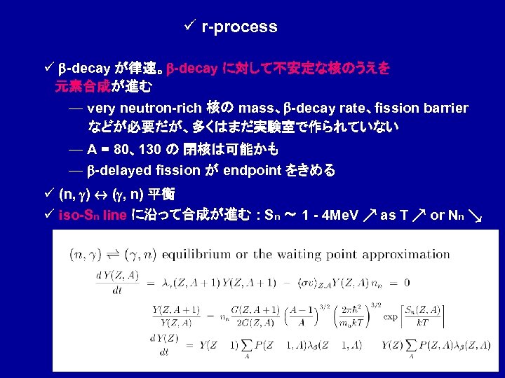ü r-process ü b-decay が律速。b-decay に対して不安定な核のうえを 元素合成が進む — very neutron-rich 核の mass、b-decay rate、fission barrier