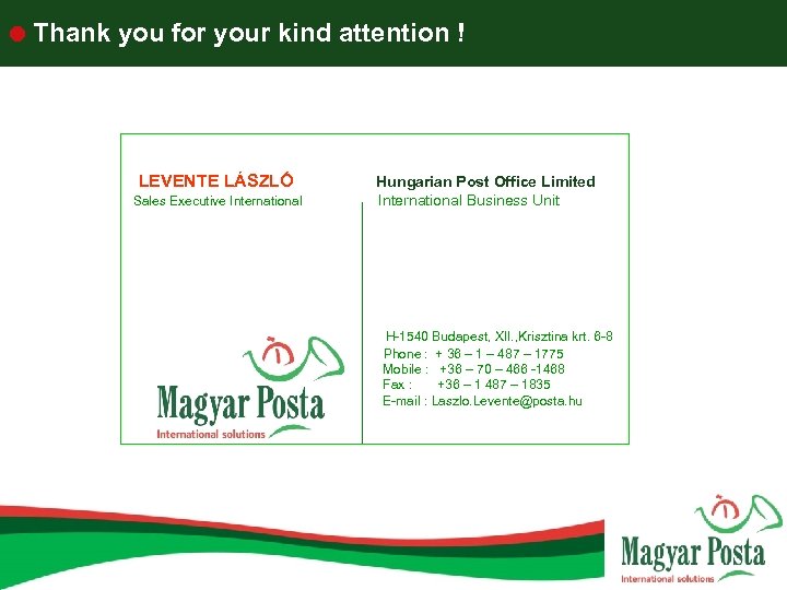  Thank you for your kind attention ! LEVENTE LÁSZLÓ Sales Executive International Hungarian
