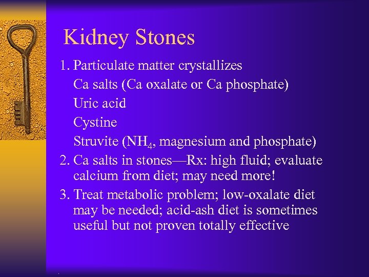 Kidney Stones 1. Particulate matter crystallizes Ca salts (Ca oxalate or Ca phosphate) Uric