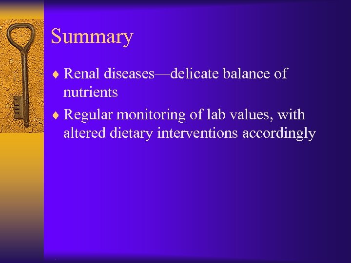 Summary ¨ Renal diseases—delicate balance of nutrients ¨ Regular monitoring of lab values, with