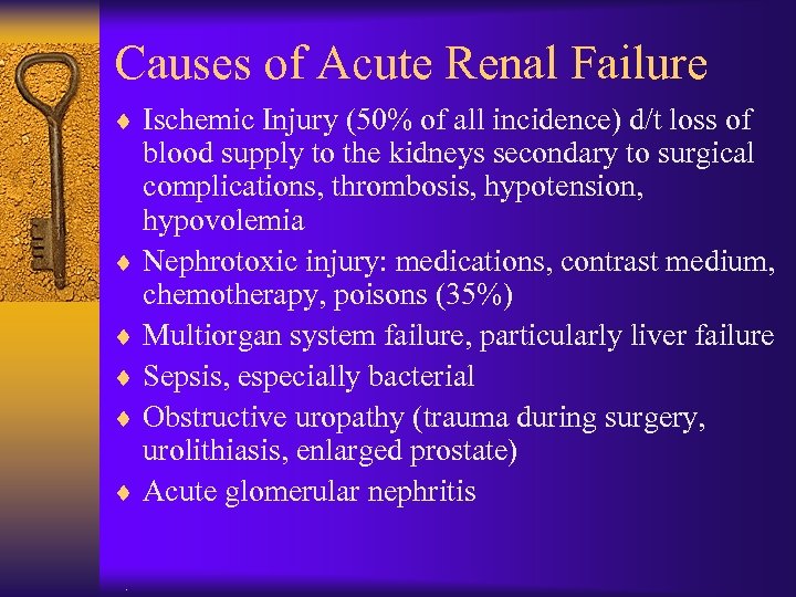 Causes of Acute Renal Failure ¨ Ischemic Injury (50% of all incidence) d/t loss