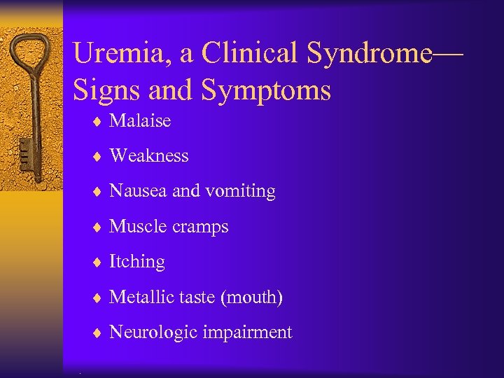 Uremia, a Clinical Syndrome— Signs and Symptoms ¨ Malaise ¨ Weakness ¨ Nausea and
