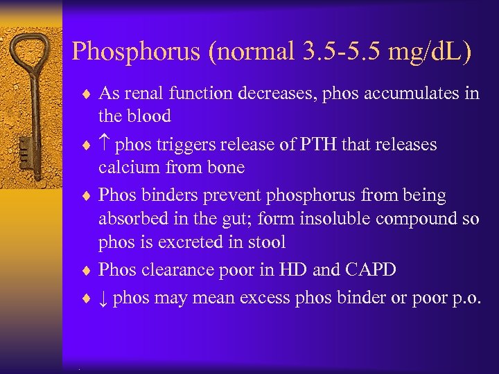 Phosphorus (normal 3. 5 -5. 5 mg/d. L) ¨ As renal function decreases, phos