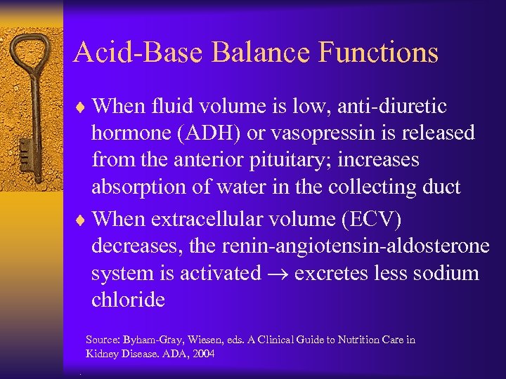 Acid-Base Balance Functions ¨ When fluid volume is low, anti-diuretic hormone (ADH) or vasopressin