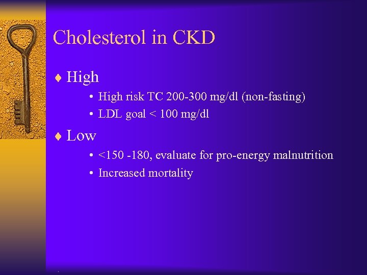 Cholesterol in CKD ¨ High • High risk TC 200 -300 mg/dl (non-fasting) •