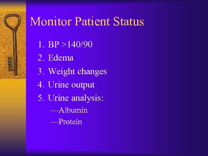 Monitor Patient Status 1. 2. 3. 4. 5. BP >140/90 Edema Weight changes Urine