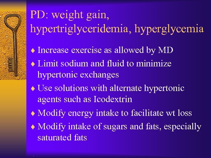 PD: weight gain, hypertriglyceridemia, hyperglycemia ¨ Increase exercise as allowed by MD ¨ Limit