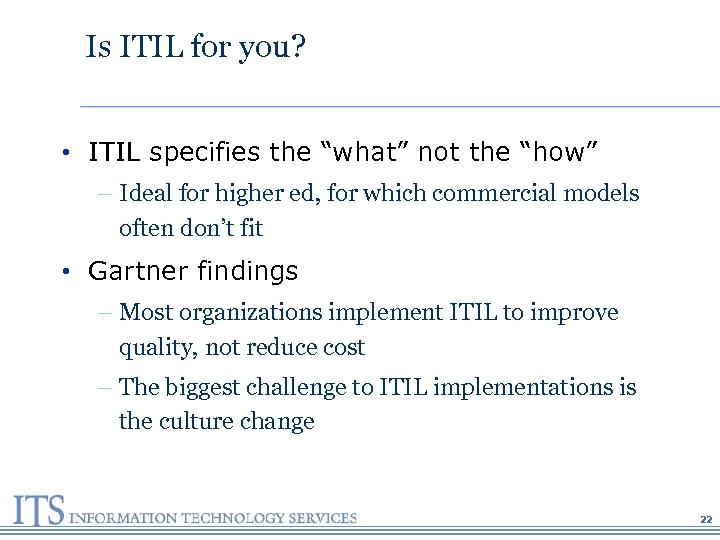 Is ITIL for you? • ITIL specifies the “what” not the “how” – Ideal