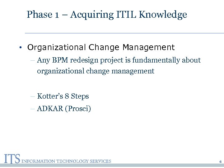 Phase 1 – Acquiring ITIL Knowledge • Organizational Change Management – Any BPM redesign