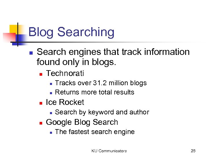 Blog Searching n Search engines that track information found only in blogs. n Technorati