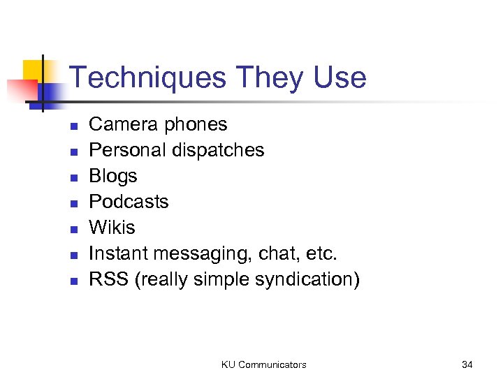 Techniques They Use n n n n Camera phones Personal dispatches Blogs Podcasts Wikis