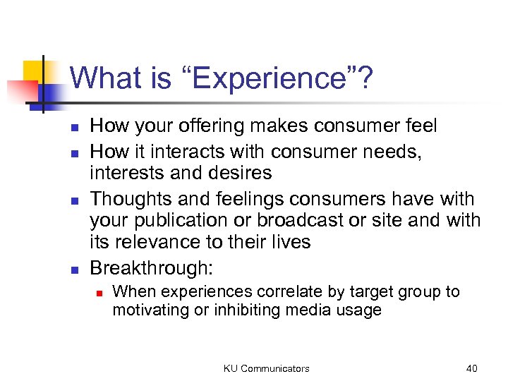 What is “Experience”? n n How your offering makes consumer feel How it interacts