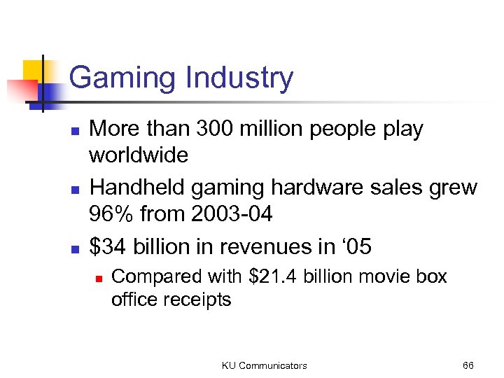 Gaming Industry n n n More than 300 million people play worldwide Handheld gaming