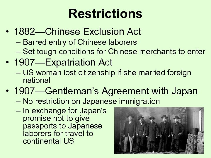 Restrictions • 1882—Chinese Exclusion Act – Barred entry of Chinese laborers – Set tough