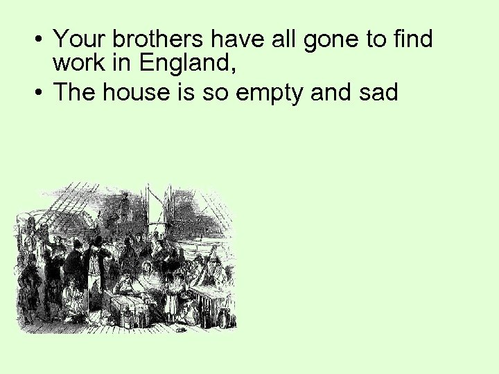  • Your brothers have all gone to find work in England, • The