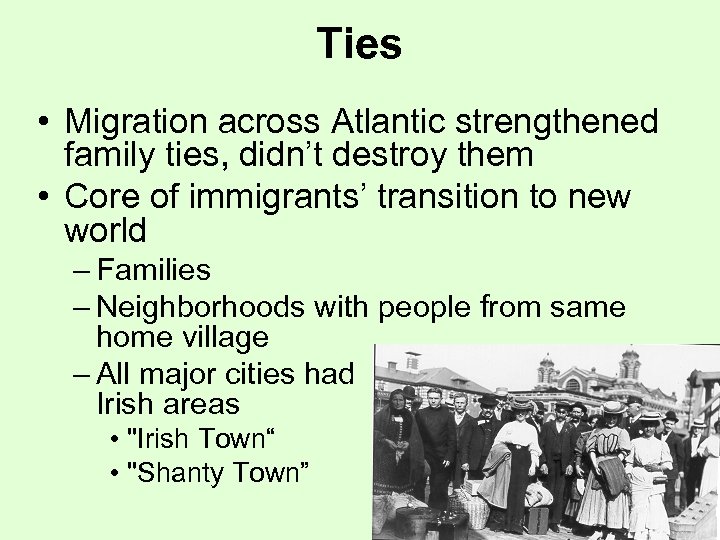 Ties • Migration across Atlantic strengthened family ties, didn’t destroy them • Core of