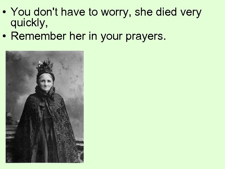  • You don't have to worry, she died very quickly, • Remember her