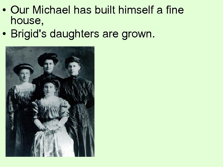  • Our Michael has built himself a fine house, • Brigid's daughters are