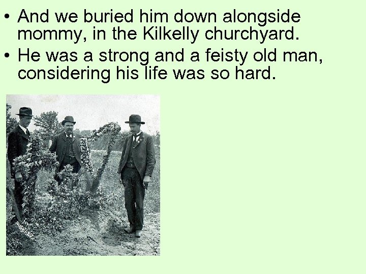  • And we buried him down alongside mommy, in the Kilkelly churchyard. •