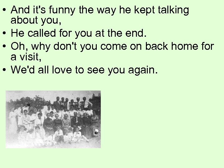  • And it's funny the way he kept talking about you, • He