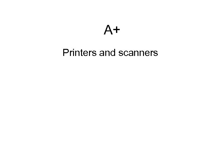 A+ Printers and scanners 