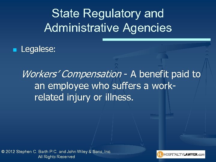 State Regulatory and Administrative Agencies n Legalese: Workers’ Compensation - A benefit paid to