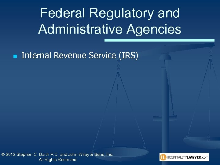 Federal Regulatory and Administrative Agencies n Internal Revenue Service (IRS) © 2012 Stephen C.