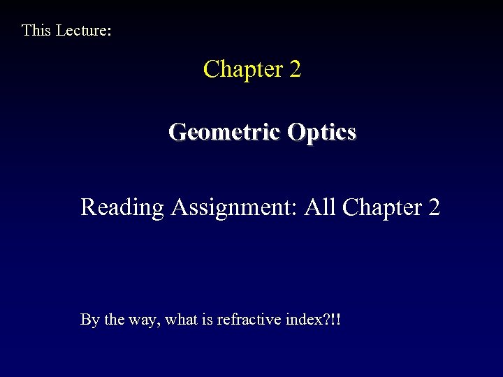 This Lecture: Chapter 2 Geometric Optics Reading Assignment: All Chapter 2 By the way,