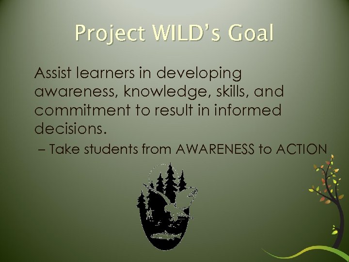 Project WILD’s Goal Assist learners in developing awareness, knowledge, skills, and commitment to result