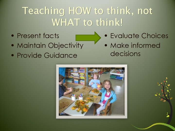 Teaching HOW to think, not WHAT to think! • Present facts • Maintain Objectivity