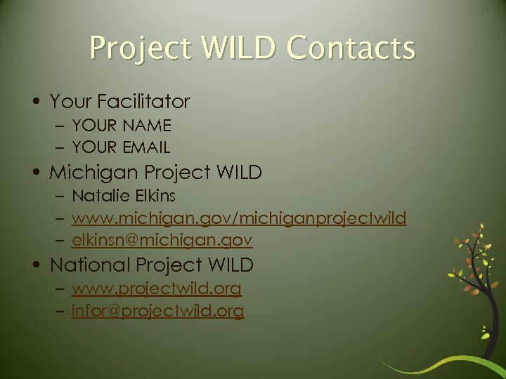Project WILD Contacts • Your Facilitator – YOUR NAME – YOUR EMAIL • Michigan