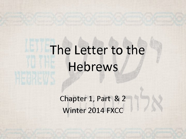 The Letter to the Hebrews Chapter 1, Part & 2 Winter 2014 FXCC 