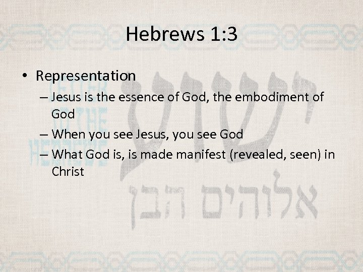 Hebrews 1: 3 • Representation – Jesus is the essence of God, the embodiment