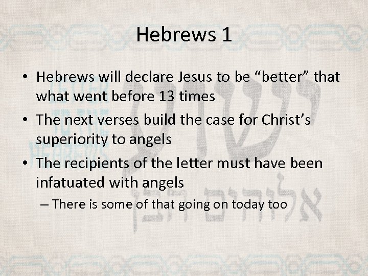 Hebrews 1 • Hebrews will declare Jesus to be “better” that went before 13